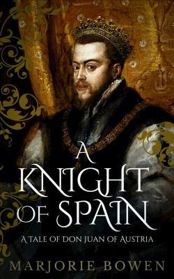 Read Online A Knight of Spain: A Tale of Don Juan of Austria - Marjorie Bowen file in ePub