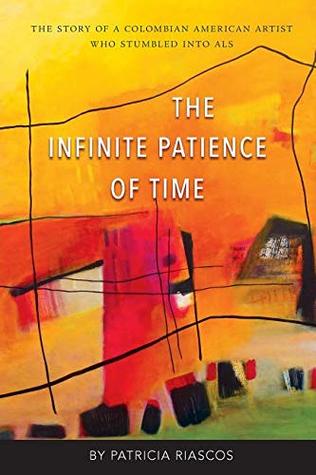 Read The Infinite Patience of Time: The Story of a Colombian American Artist Who Stumbled into ALS - Patricia Riascos file in ePub