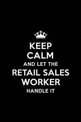 Read Online Keep Calm and Let the Retail Sales Worker Handle It: Blank Lined 6x9 Journal / Notebooks as Gift for Birthday, Holidays, Anniversary, Thanks giving, Christmas, Graduation for your spouse, lover, partner, friend or coworker - Real Joy Publications | PDF