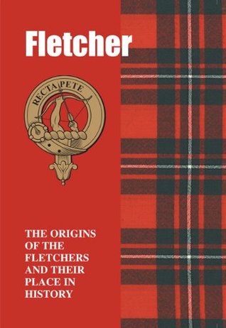 Read Fletcher: The Origins of the Fletchers and Their Place in History (Scottish Clan Mini-Book) - Iain Gray file in PDF
