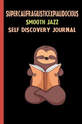 Full Download Supercalifragilisticexpialidocious Smooth Jazz Self Discovery Journal: My Life Goals and Lessons. A Guided Journey To Self Discovery with Sloth Help -  | PDF
