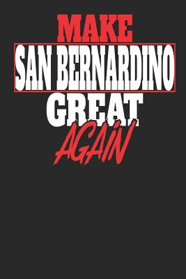 Read Online Make San Bernadino Great Again: San Bernadino Notebook - San Bernadino Vacation Journal - Handlettering - Diary I Logbook - 110 White Dot Grid Pages - 6 x 9 -  | ePub