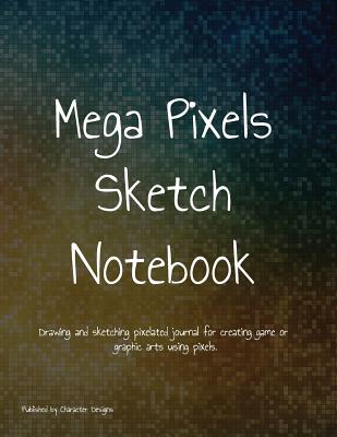 Read Mega Pixels Sketch Notebook: Drawing and sketching pixelated journal for creating game or graphic arts using pixels. - Character Designs file in PDF