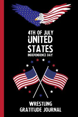 Read Online 4th Of July United States Independence Day Wrestling Gratitude Journal: With Prompts, Motivational & Inspirational Quotes: Promotes Positive Thinking & Healthy Habits -  | ePub