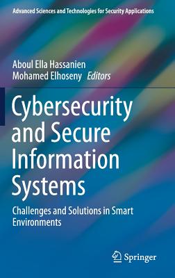 Download Cybersecurity and Secure Information Systems: Challenges and Solutions in Smart Environments (Advanced Sciences and Technologies for Security Applications) - Aboul Ella Hassanien file in PDF