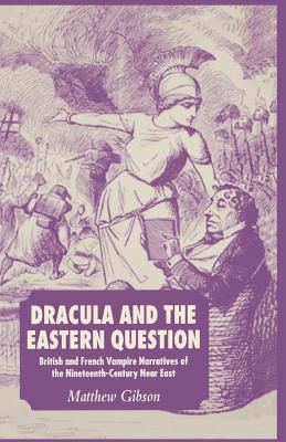 Full Download Dracula and the Eastern Question: British and French Vampire Narratives of the Nineteenth-Century Near East - Matthew Gibson | ePub