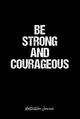 Full Download Motivation Journal: Dot Grid Journal - Be Strong And Courageous - Black Dotted Diary, Planner, Gratitude, Writing, Travel, Goal, Bullet Notebook - 6x9 120 page -  | ePub