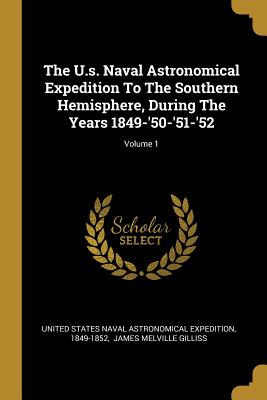 Read The U.s. Naval Astronomical Expedition To The Southern Hemisphere, During The Years 1849-'50-'51-'52; Volume 1 - 1849-1852 | PDF
