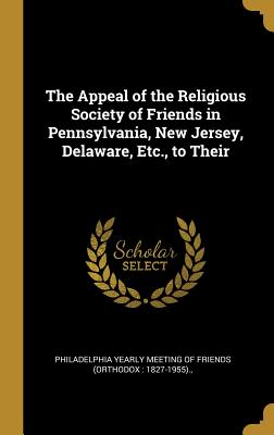 Read The Appeal of the Religious Society of Friends in Pennsylvania, New Jersey, Delaware, Etc., to Their - Yearly Meeting of Friends (Orthodox 18 file in PDF