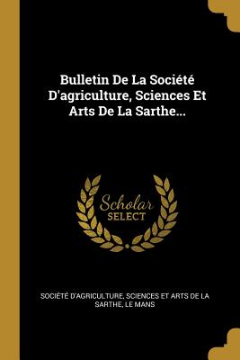 Download Bulletin De La Soci�t� D'agriculture, Sciences Et Arts De La Sarthe - Sciences Et Art Societe D'Agriculture | PDF