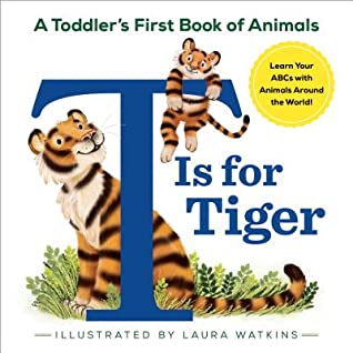 Read Online T Is for Tiger A Toddler's First Book of Animals - Laura Watkins file in PDF