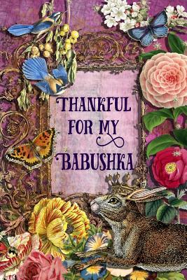 Read Online Thankful For My Babushka: 6 x 9 Enchanting Babushka Notebook, Multipurpose Jotter Log Book, Wide Ruled Lined Journal, Vintage Antique Collage Scrapbooking Art, Floral Roses, Stars, Butterflies, Rabbit, Bluebird Writing Pad -  file in ePub