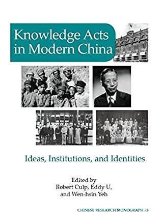 Full Download Knowledge Acts in Modern China: Ideas, Institutions, and Identities - Robert Joseph Culp file in ePub