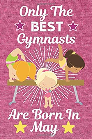 Full Download Only The Best Gymnasts Are Born in May: Gymnastic Kid. Gymnastic gifts for girls. This cute Gymnast Notebook Gymnast Journal is 6x9in Size 120 ruled  Girl Gymnastic. Gymnastic gift ideas -  file in PDF