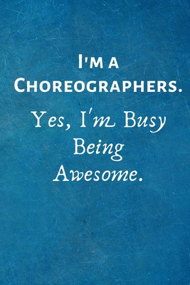 Download I'm a Choreographers. Yes, I'm Busy Being Awesome: Lined Blank Notebook Journal - I Love My Job Notebooks | PDF