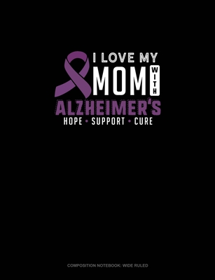 Read Online I Love My Mom With Alzheimers Hope Support Cure: Composition Notebook: Wide Ruled - Greenyx Publishing file in PDF