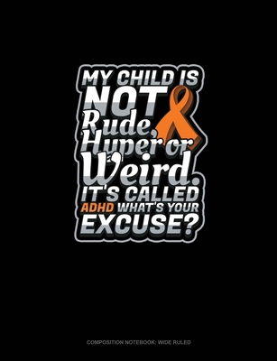 Read Online My Child Is Not Rude, Hyper Or Weird. It's Called Adhd What's Your Excuse?: Composition Notebook: Wide Ruled - Greenyx Publishing file in PDF