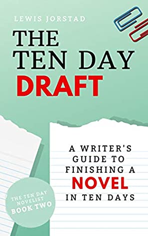 Full Download The Ten Day Draft: A Writer's Guide to Finishing A Novel in Ten Days (The Ten Day Novelist Book 2) - Lewis Jorstad | PDF