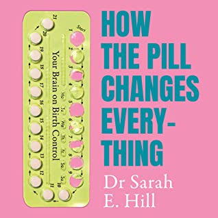 Full Download How the Pill Changes Everything: Your Brain on Birth Control - Sarah E. Hill | PDF