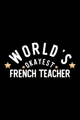 Read Online World's Okayest French Teacher: Nice Notebook for French Teacher Funny Christmas Gift Idea for French Teacher French Teacher Journal 100 pages 6x9 inches - Funny Journals For French Teacher | ePub