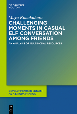 Read Online Challenging Moments in Casual Elf Conversation Among Friends: An Analysis of Multimodal Resources - Mayu Konakahara | ePub