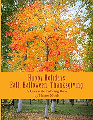 Full Download Happy Holidays: Fall, Halloween & Thanksgiving: A Grayscale Coloring Book (Happy Holidays Series) (Volume 4) - Hester Moult | PDF