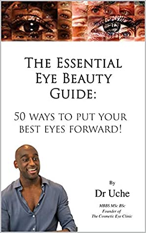 Read Online The Essential Eye Beauty Guide:: 50 ways to put your best eyes forward! - Dr Uche Aniagwu | PDF