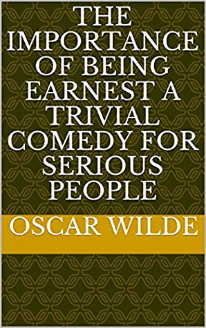Read Online The Importance of Being Earnest A Trivial Comedy for Serious People - Oscar Wilde file in PDF