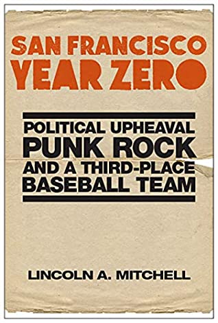 Full Download San Francisco Year Zero: Political Upheaval, Punk Rock and a Third-Place Baseball Team - Lincoln Abraham Mitchell file in PDF