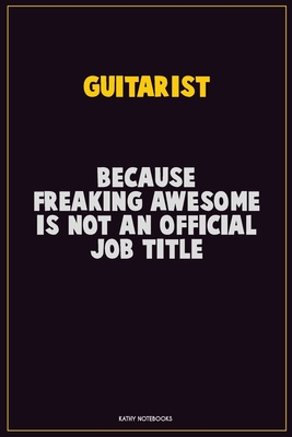 Read Online Guitarist, Because Freaking Awesome Is Not An Official Job Title: Career Motivational Quotes 6x9 120 Pages Blank Lined Notebook Journal -  | ePub