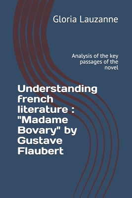 Full Download Understanding french literature: Madame Bovary by Gustave Flaubert: Analysis of the key passages of the novel - Gloria Lauzanne | ePub