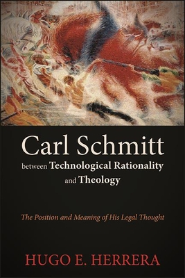Read Online Carl Schmitt Between Technological Rationality and Theology: The Position and Meaning of His Legal Thought - Hugo Herrera file in ePub