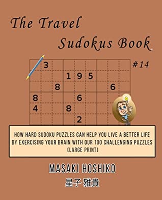 Read Online The Travel Sudokus Book #14: How Hard Sudoku Puzzles Can Help You Live a Better Life By Exercising Your Brain With Our 100 Challenging Puzzles (Large Print) - Masaki Hoshiko file in ePub