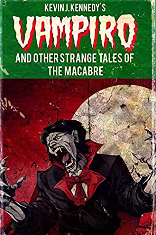 Full Download Vampiro and Other Strange Tales of the Macabre: A Collection of Short Horror Stories - Kevin J. Kennedy | PDF