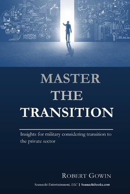 Download Master the Transition, Insights for Military Considering Transition to the Private Sector - Robert Gowin file in PDF
