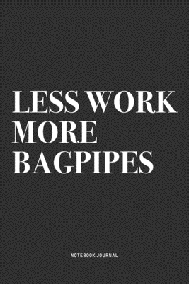 Download Less Work More Bagpipes: A 6x9 Inch Diary Notebook Journal With A Bold Text Font Slogan On A Matte Cover and 120 Blank Lined Pages Makes A Great Alternative To A Card - Piper Swagg Journals file in ePub
