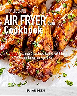 Read Breville Smart Air Fryer Oven Cookbook: 250 Amazingly Crispy, Easy, Healthy, Fast & Fresh Recipes for your Breville Air Fryer Oven! - Susan Deen file in ePub