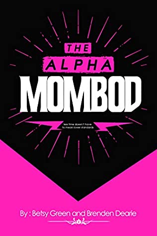 Read The Alpha Mombod: Less Time Doesn't Have to Mean Lower Standards (The Alphabod Book 2) - Brenden Dearie | PDF