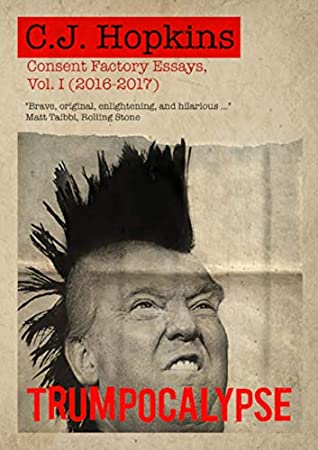 Read Online Trumpocalypse: Consent Factory Essays, Vol. I (2016-2017) - C.J. Hopkins file in PDF