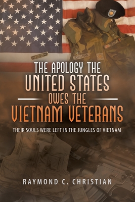 Read The Apology the United States Owes the Vietnam Veterans: Their Souls Were Left in the Jungles of Vietnam - Raymond C. Christian | ePub