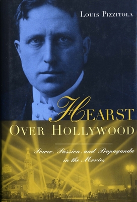 Read Online Hearst Over Hollywood: Power, Passion, and Propaganda in the Movies - Louis Pizzitola | PDF