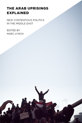 Read The Arab Uprisings Explained: New Contentious Politics in the Middle East - Marc Lynch | PDF