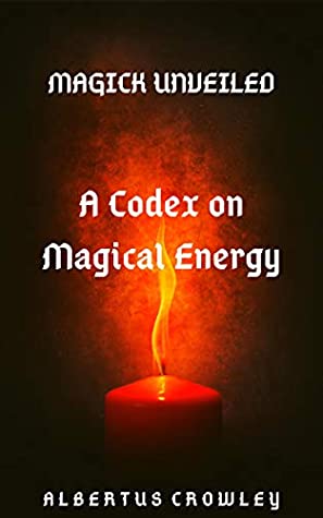 Read A Codex on Magical Energy (Magick Unveiled Book 1) - Albertus Crowley | PDF